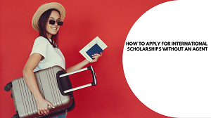 How to Apply for International Scholarships Without an Agent