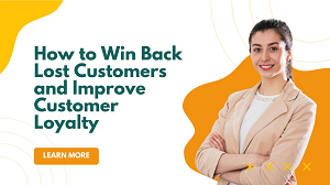 How to Win Back Lost Customers and Improve Customer Loyalty