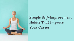 Simple Self-Improvement Habits That Improve Your Career